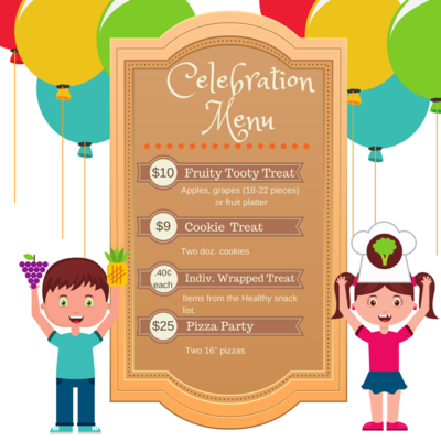 Celebration Menu Board; $10 Fruity Tooty Treat (Apples, grapes (18-22), or fruit plater; $9 Cookie Treat (2 doz. cookies); $.40 Indiv. Wrapped Treat (items from healthy snack list); $25 Pizza Party (2 16" pizzas)